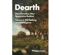Dearth Volume 1: Deconstruction After Speculative Realism. the Nothing and Nothingness