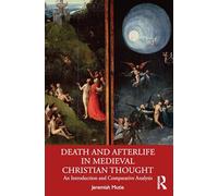 Death and Afterlife in Medieval Christian Thought: An Introduction and Comparative Analysis