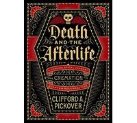 Death And The Afterlife: A Chronological Journey, from Cremation to Quantum Resurrection