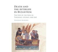 Death and the Afterlife in Byzantium: The Fate of the Soul in Theology, Liturgy, and Art