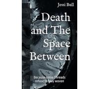 Death and The Space Between: Because some Threads refuse to stay woven