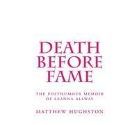 Death Before Fame: the posthumous memoir of Leanna Allway