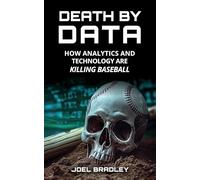 Death by Data: How Analytics and Technology Are Killing Baseball