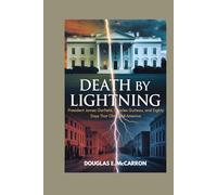 Death by lightning: President James Garfield, Charles Guiteau, and Eighty Days That Changed America