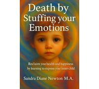 Death by Stuffing your Emotions: Reclaim your health and happiness by learning to express your inner-child