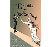 Death By Suggestion: An Anthology of 19th and Early 20th-Century Tales of Hypnotically Induced Murder, Suicide, and Accidental Death