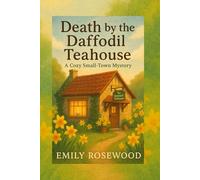 Death by the Daffodil Teahouse: A Cozy Small-Town Mystery