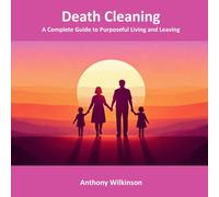 Death Cleaning: A Complete Guide to Purposeful Living and Leaving