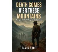 Death Comes O’er These Mountains: A Saga of the Killing Rock Murders