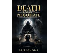 DEATH DOESN’T NEGOTIATE: A STORY ABOUT WHAT WE DISCOVER WHEN THERE’S NO TURNING BACK