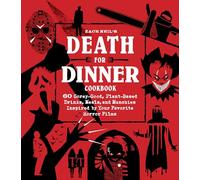 Death for Dinner Cookbook: 60 Gorey-Good, Plant-Based Drinks, Meals, and Munchies Inspired by Your Favorite Horror Films