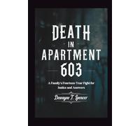 Death In Apartment 603: A Family's Fourteen-Year Fight for Justice and Answers