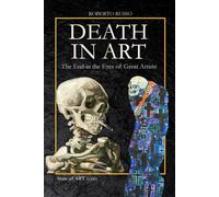 Death in Art . The End in the Eyes of Great Artists: Macabre Dances, Vanitas, Memento Mori, Pop Skulls, and Real Body Installations