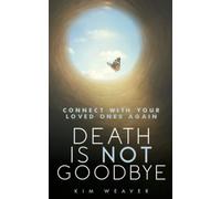 Death Is Not Goodbye: Connect With Your Loved Ones Again