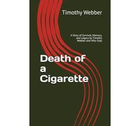 Death of a Cigarette: A Story of Survival, Memory, and Legacy by Timothy Webber and Milo Grey