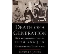 Death of a Generation: How the Assassinations of Diem and JFK Prolonged the Vietnam War
