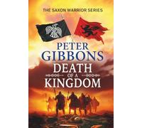Death of a Kingdom: Another chapter in the epic Saxon Warrior saga from Peter Gibbons