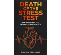 Death of the Stress Test: Beyond the Results: Decades of Misdirection