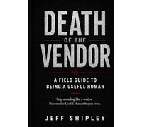 Death of the Vendor: A Field Guide To Being A Useful Human