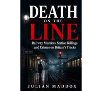 Death on the Line: Railway Murders, Station Killings and Crimes on Britain’s Tracks