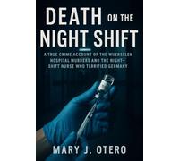 DEATH ON THE NIGHT SHIFT: A TRUE CRIME ACCOUNT OF THE WUERSELEN HOSPITAL MURDERS AND THE NIGHT-SHIFT NURSE WHO TERRIFIED GERMANY
