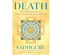 Death: Only for Those Who Shall Die--a Yogi's Guide to Living, Dying, and Beyond