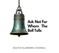 Death Planning Journal: Ask Not For Whom The Bell Tolls | A Must-Have For Family Survivors