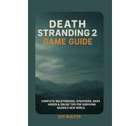 Death Stranding 2 Game Guide: Complete Walkthrough, Strategies, Maps, Hidden & Online Tips for Surviving Kojima’s New World