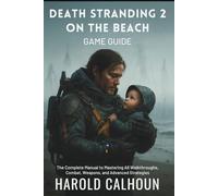 Death Stranding 2 On The Beach Game Guide: The Complete Manual to Mastering All Walkthroughs, Combat, Weapons, and Advanced Strategies: 1