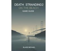 Death Stranding 2 On the Beach Game Guide: Unveiling the Path With Insights and Strategies for Success