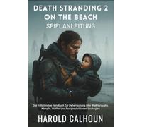 Death Stranding 2: On The Beach Spielanleitung: Das Vollständige Handbuch Zur Beherrschung Aller Walkthroughs, Kämpfe, Waffen Und Fortgeschrittenen Strategien