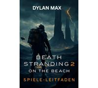 DEATH STRANDING 2: ON THE BEACH-SPIELE-LEITFADEN: Meistere den Kampf, erkunde verborgene Geheimnisse, Bosskämpfe, Waffenmods und bezwinge die Apokalypse