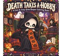 Death Takes a Hobby: 40 Cute and Cozy Grim Reaper Coloring Pages with Cats, Ghosts, Crafts, Baking, and Everyday Mischief
