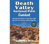 Death Valley National Park Guidebook: An On-the-Ground Planner for Scenic Drives, Short Hikes, Safe Travel Seasons, and Desert Night Skies
