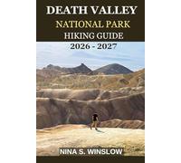 DEATH VALLEY NATIONAL PARK HIKING GUIDE 2026 - 2027: A Complete Trail Guide to Extreme Desert Landscapes, Hidden Canyons, and Iconic Valley Views