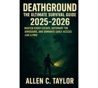 Deathground: The Ultimate Survival Guide 2025-2026: Master Every Escape, Outsmart the Dinosaurs, and Dominate Early Access Like a Pro!