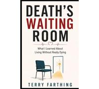 Death's Waiting Room: What I Learned About Living Without Really Dying
