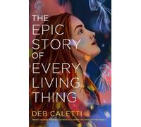 Deb Caletti The Epic Story of Every Living Thing (Copertina rigida)