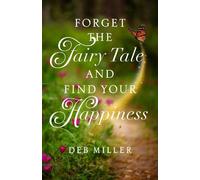 Deb Miller Forget the Fairy Tale and Find Your Happiness (Tascabile)