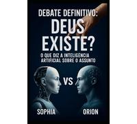 Debate Definitivo: Deus existe?: O que diz a Inteligência Artificial sobre o assunto