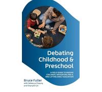 Debating Childhood and Preschool: A Field Guide to Raising Children, Navigating Pre-K, and Lifting Early Education