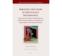 Debating the Stars in the Italian Renaissance: Giovanni Pico Della Mirandola's Disputationes Adversus Astrologiam Divinatricem and Its Reception