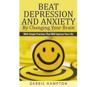 Debbie Hampton Beat Depression And Anxiety By Changing Your Brain (Tascabile)