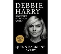 Debbie Harry: Blondie’s Punk-Pop Queen: A definitive biography tracing the life, art, and legacy of Debbie Harry through five decades of punk, pop, and reinvention