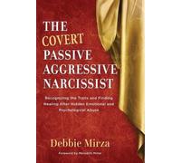 The Covert Passive-Aggressive Narcissist: Recognizing the Traits and Finding Healing After Hidden Emotional and Psychological Abuse: 1