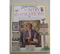 Debbie Mumm's Country Inspirations: More Than 40 Bright and Beautiful Quilt Projects and Accessories to Fill Your Home With Joy