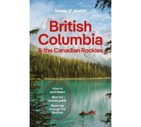 Lonely Planet British Columbia & the Canadian Rockies: Plan the Trip of a Lifetime | Detailed Itineraries & Maps | Insider Tips | Covers British Columbia, Alberta, Yukon Territory and more