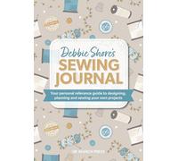Debbie Shore's Sewing Journal: Your Personal Reference Guide to Designing, Planning and Sewing Your Own Projects