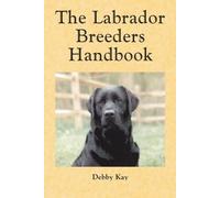 Debby Kay The Labrador Breeder's Handbook (Tascabile)