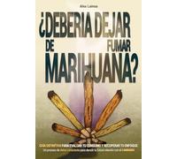 ¿Debería dejar de fumar marihuana?: Guía definitiva para evaluar tu consumo y recuperar tu enfoque: un proceso de detox consciente para decidir tu futura relación con el cannabis.